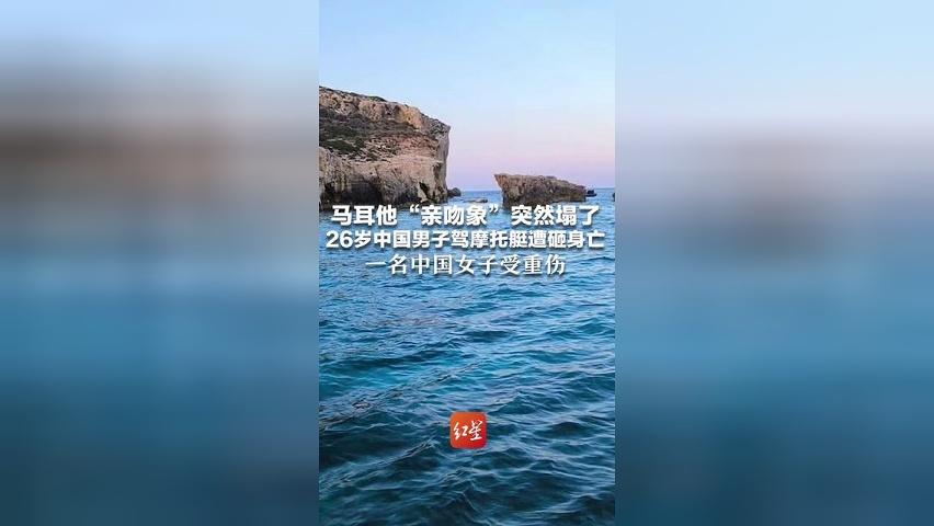 马耳他“亲吻象”突然塌了 26岁中国男子驾摩托艇遭砸身亡 一名中国女子受重伤 事发前一美国游客刚跳下 当地展开调查