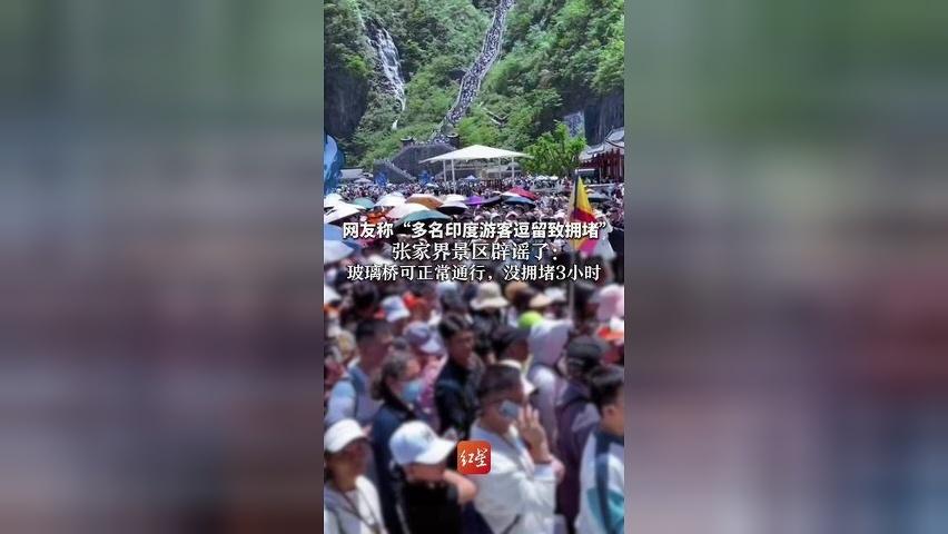 网友称“多名印度游客逗留致拥堵”张家界景区辟谣了：玻璃桥可正常通行，没拥堵3小时 此类夸张描述或为博流量