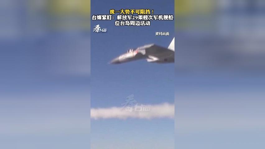 统一大势不可阻挡！台媒紧盯：解放军29机舰船 位台岛周边活动