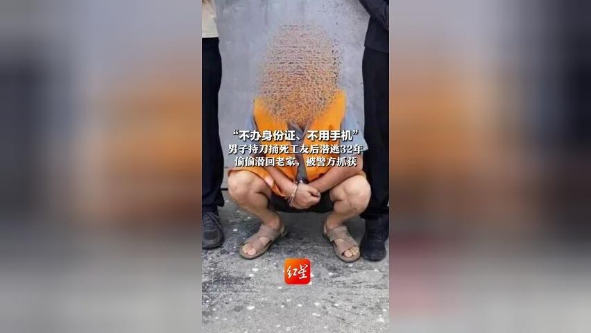 “不办身份证、不用手机” 男子持刀捅死工友后潜逃32年 因年过半百且患高血压怕客死他乡 偷偷潜回老家，被警方抓获